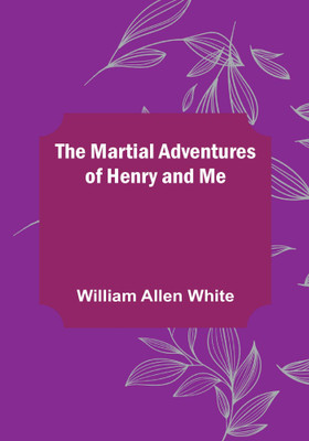 The Martial Adventures of Henry and Me(Paperback, William Allen White)
