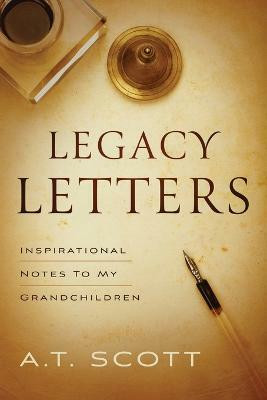 Legacy Letters: Inspirational Notes to My Grandchildren(English, Paperback, Scott A T)