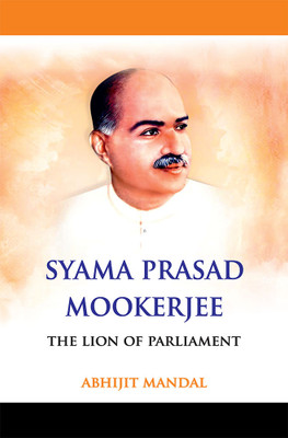 Syama Prasad Mookerjee The Lion of Parliament(Hardcover, Abhijit Mandal)