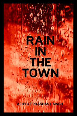 Rain in the Town(English, Paperback, Achyut Prashast Singh)