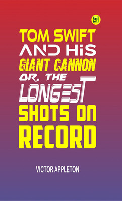 Tom Swift and His Giant Cannon; Or, The Longest Shots on Record(Paperback, Victor Appleton)