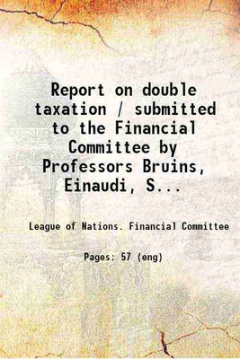 Report on double taxation / submitted to the Financial Committee by Professors Bruins, Einaudi, Seligman and Sir Josiah Stamp 1923 [Hardcover](Hardcover, League of Nations. Financial Committee)