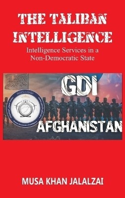 The Taliban Intelligence Intelligence Services in a Non-Democratic State(English, Hardcover, Jalalzai Musa Khan)