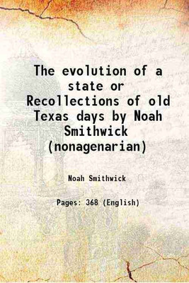 The evolution of a state or Recollections of old Texas days 1900 [Hardcover](Hardcover, Noah Smithwick, Nanna Smithwick Donaldson)