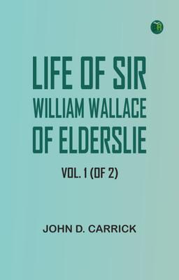 Life of Sir William Wallace of Elderslie, Vol. 1 (of 2)(Paperback, John D. Carrick)
