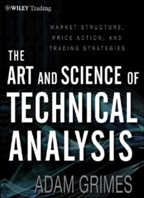The Art and Science of Technical Analysis: Market Structure, Price Action, and Trading Strategies(Paperback, Adam Grimes)