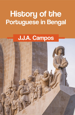 History of the Portuguese in Bengal(Hardcover, J.J.A. Campos)