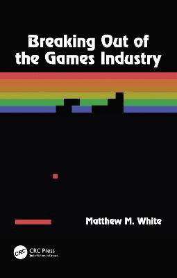 Breaking Out of the Games Industry(English, Electronic book text, White Matthew M.)