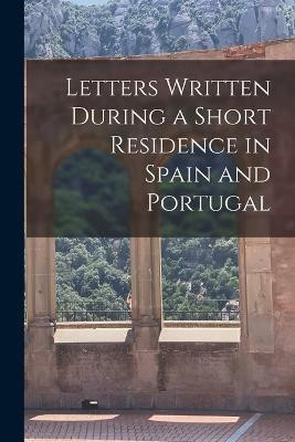 Letters Written During a Short Residence in Spain and Portugal(English, Paperback, Anonymous)