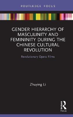 Gender Hierarchy of Masculinity and Femininity during the Chinese Cultural Revolution(English, Hardcover, Li Zhuying)