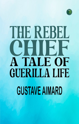 The Rebel Chief: A Tale of Guerilla Life(Paperback, Gustave Aimard)