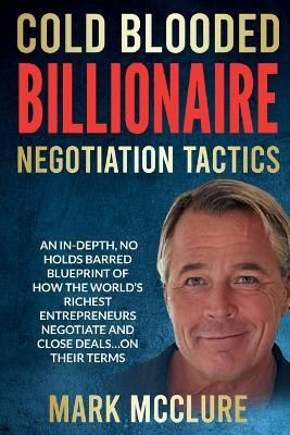 Cold Blooded Billionaire Negotiation Tactics(English, Paperback, McClure Mark)