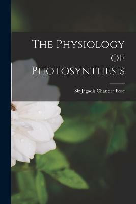The Physiology of Photosynthesis(English, Paperback, Bose Jagadis Chandra)