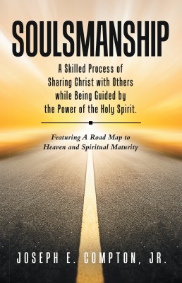 Soulsmanship A Skilled Process of Sharing Christ with Others while Being Guided by the Power of the Holy Spirit. Featuring A Road Map to Heaven and Spiritual Maturity(Hardcover, Joseph E. Compton Jr.)