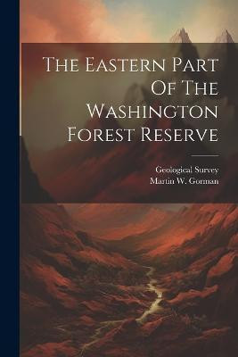The Eastern Part Of The Washington Forest Reserve(English, Paperback, Gorman Martin W)