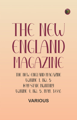 The New England Magazine, Volume 1, No. 5, Bay State Monthly, Volume 4, No. 5, May, 1886(Paperback, Various)
