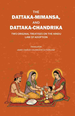 The Dattaka-Mimansa, And Dattaka-Chandrika Two Original Treatises on The Hindu Law of Adoption(Paperback, Translator: James Charles Colebrooke Sutherland)