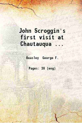 John Scroggin's first visit at Chautauqua ... 1899 [Hardcover](Hardcover, Beasley George F.)