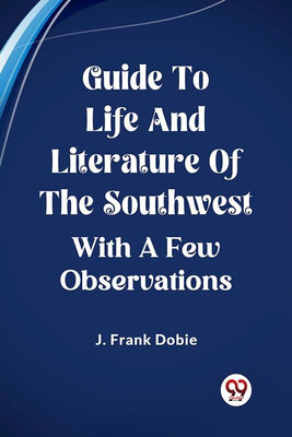 Guide To Life And Literature Of The SouthwestWith A Few Observations (Edition2023)(English, Paperback, Frank Dobie J)