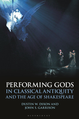Performing Gods in Classical Antiquity and the Age of Shakespeare(English, Paperback, Dixon Dustin W. Professor)