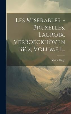 Les Miserables. - Bruxelles, Lacroix, Verboeckhoven 1862, Volume 1...(French, Hardcover, Hugo Victor)
