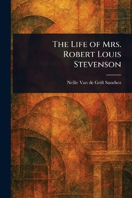 The Life of Mrs. Robert Louis Stevenson(English, Paperback, Sanchez Nellie Van De Grift)