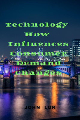 Technology How Influences Consumer Demand Changes(English, Paperback, John Lok)