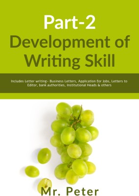 Development of Writing Skill, Part-2  - Includes Letter writing- Business Letters, Application for Jobs, Letters to Editor, bank authorities, Institutional Heads & others(English, Hardcover, Mr Peter)