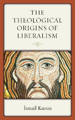 The Theological Origins of Liberalism(English, Hardcover, Kurun Ismail)