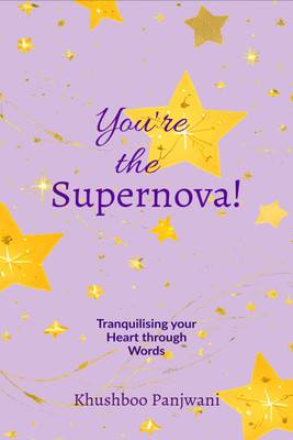 You're the Supernova!  - Tranquilising your Heart through Words(English, Hardcover, Khushboo Panjwani)