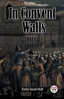 In Convent Walls(English, Paperback, Sarah Holt Emily)