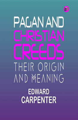 Pagan and Christian Creeds: Their Origin and Meaning(Paperback, Edward Carpenter)