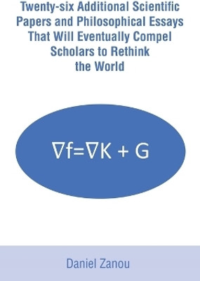 Twenty-six Additional Scientific Papers and Philosophical Essays That Will Eventually Compel Scholars to Rethink the World(English, Paperback, Zanou Daniel)