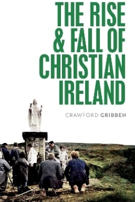 The Rise and Fall of Christian Ireland(English, Paperback, Gribben Crawford)