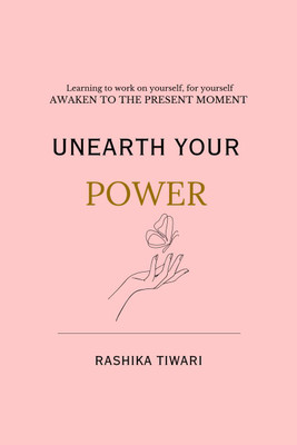 Unearth your Power  - Learning to work on yourself, for yourself(English, Hardcover, Rashika Tiwari)