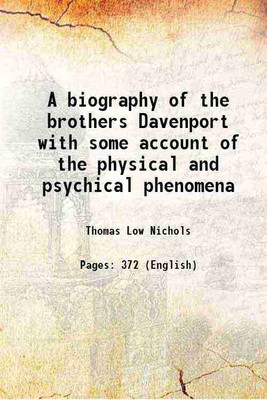 A biography of the brothers Davenport with some account of the physical and psychical phenomena 1864 [Hardcover](Hardcover, Thomas Low Nichols)