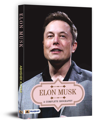 Elon Musk a Complete Biography  - Elon Musk: A Complete Biography – From Startups to Mars, Building the Future with Tesla and SpaceX(English, Paperback, Kumar Abhishek)