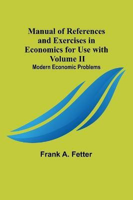 Manual of References and Exercises in Economics for Use with Volume II. Modern Economic Problems(English, Paperback, A Fetter Frank)