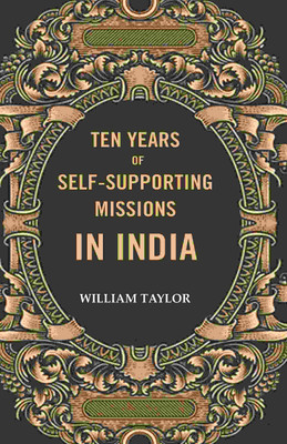 Ten years of self-supporting Missions In India(Paperback, William Taylor)