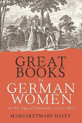 Great Books by German Women in the Age of Emotion, 1770-1820(English, Hardcover, Daley Margaretmary Professor)