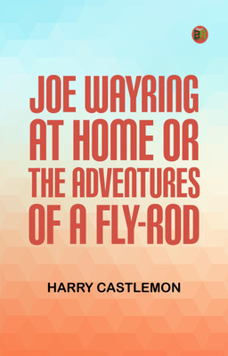 Joe Wayring at Home; or, The Adventures of a Fly-Rod(Paperback, Harry Castlemon)