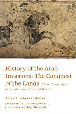 History of the Arab Invasions: The Conquest of the Lands(English, Hardcover, al-Baladhuri Ahmad b. Yahya)