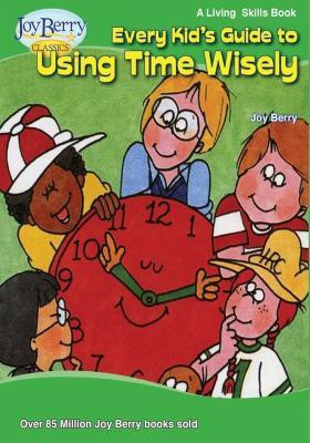 Every Kid's Guide to Using Time Wisely(English, Paperback, Berry Joy)