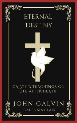 Eternal Destiny: Calvin's Teachings on Life After Death (Grapevine Press)(English, Book, Calvin John)