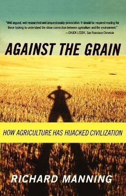 Against the Grain: How Agriculture Has Hijacked Civilization(English, Paperback, Manning Richard)