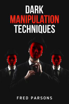 Dark Manipulation Techniques  - Persuasion, NLP, Dark Psychology, Emotional Intelligence, Mind-Control, and How to Manage your Emotions (2022 Guide for Beginners)(English, Paperback, Fred Parsons)