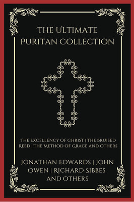 The Ultimate Puritan Collection: The Excellency of Christ, The Bruised Reed, The Method of Grace, and others (Grapevine Press)(Paperback, Jonathan Edwards, John Owen, Richard Sibbes) The Ultimate Puritan Collection: The Excellency of Christ, The Bruised Reed, The Method of Grace, and others (Grapevine Press)(Paperback, Jonathan Edwards, John Owen, Richard Sibbes)