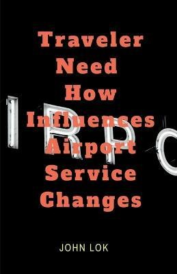 Traveler Need How Influences Airport Service Changes(English, Paperback, Lok John)