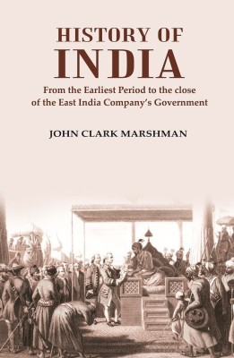History of India From the Earliest Period to the close of the East India Company’s Government [Hardcover](Hardcover, John Clark Marshman)