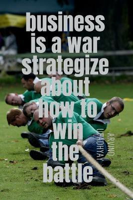 business is a war strategize about how to win the battle(English, Paperback, Upadhyay Arvind)